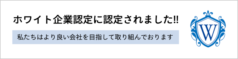 ホワイト企業認定に認定されました!! 私たちはより良い会社を目指して取り組んでおります